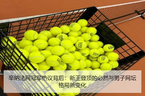 辛纳法网冠军热议背后：新王登顶的必然与男子网坛格局新变化